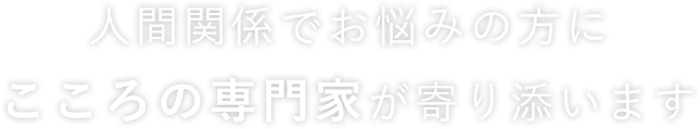 人間関係でお悩みの方にこころの専門家が寄り添います