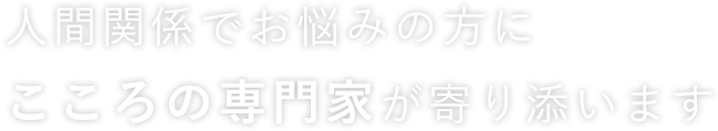 人間関係でお悩みの方にこころの専門家が寄り添います